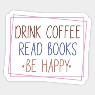 Drink Coffee, Read Books, Be Happy Sticker